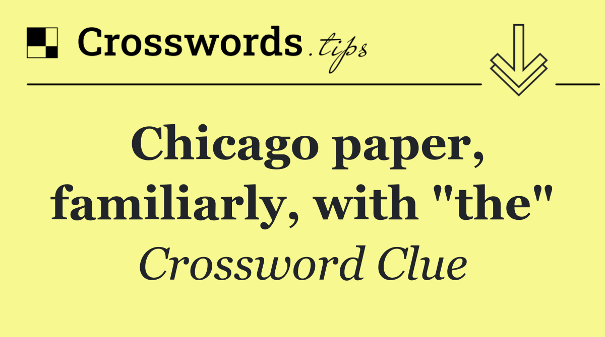 Chicago paper, familiarly, with "the"