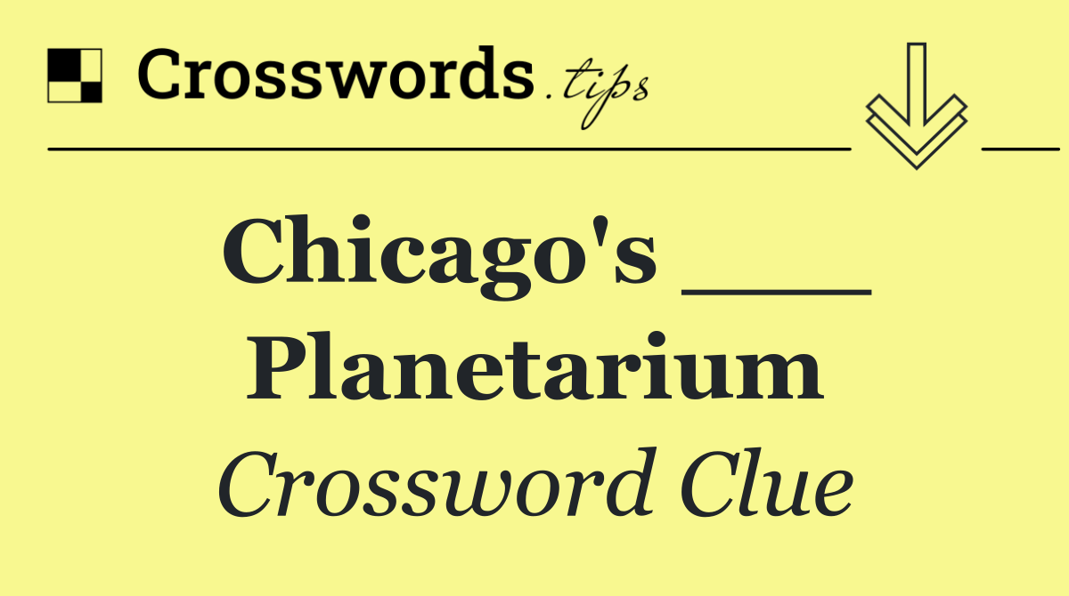 Chicago's ___ Planetarium