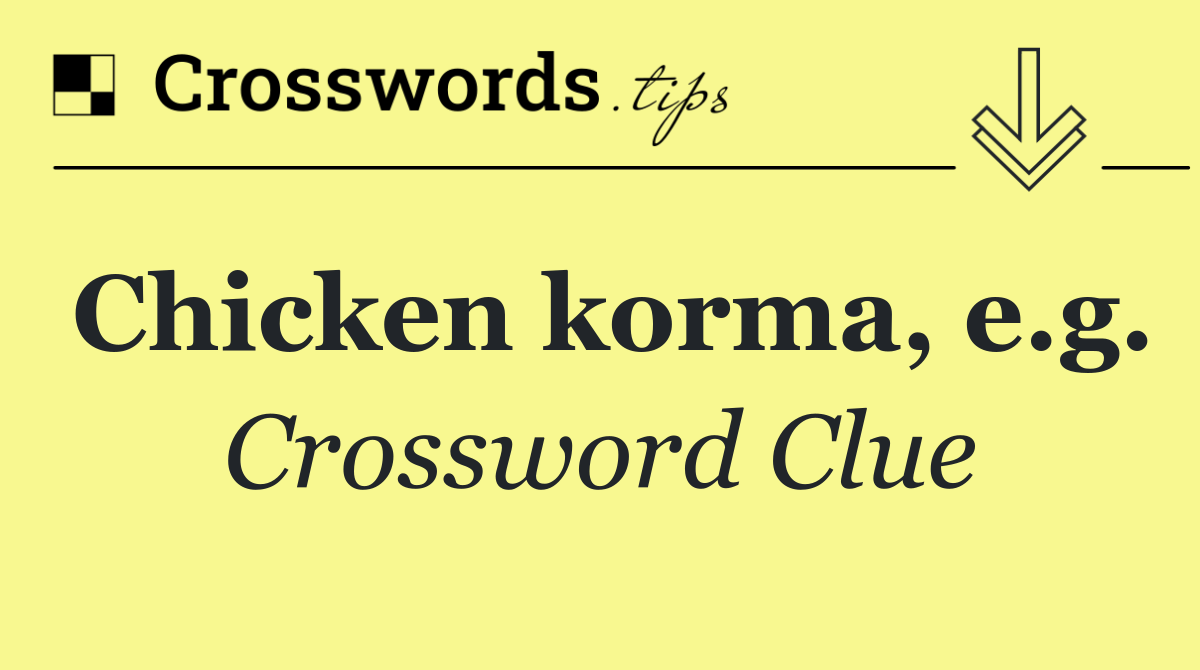 Chicken korma, e.g.