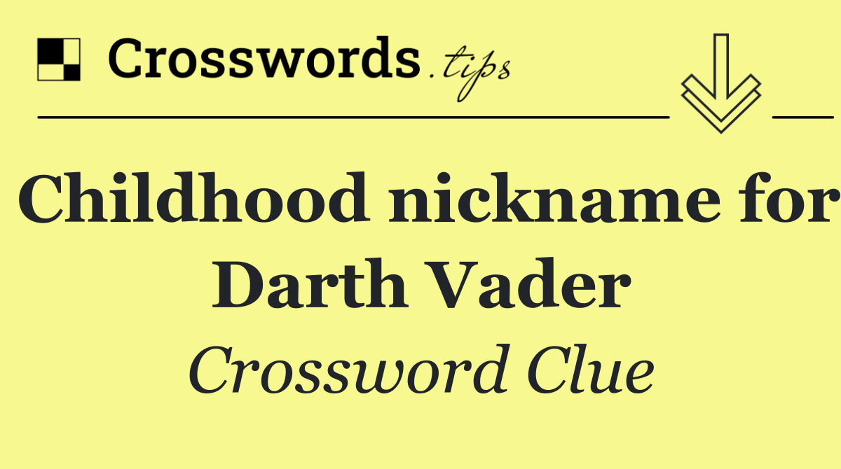 Childhood nickname for Darth Vader