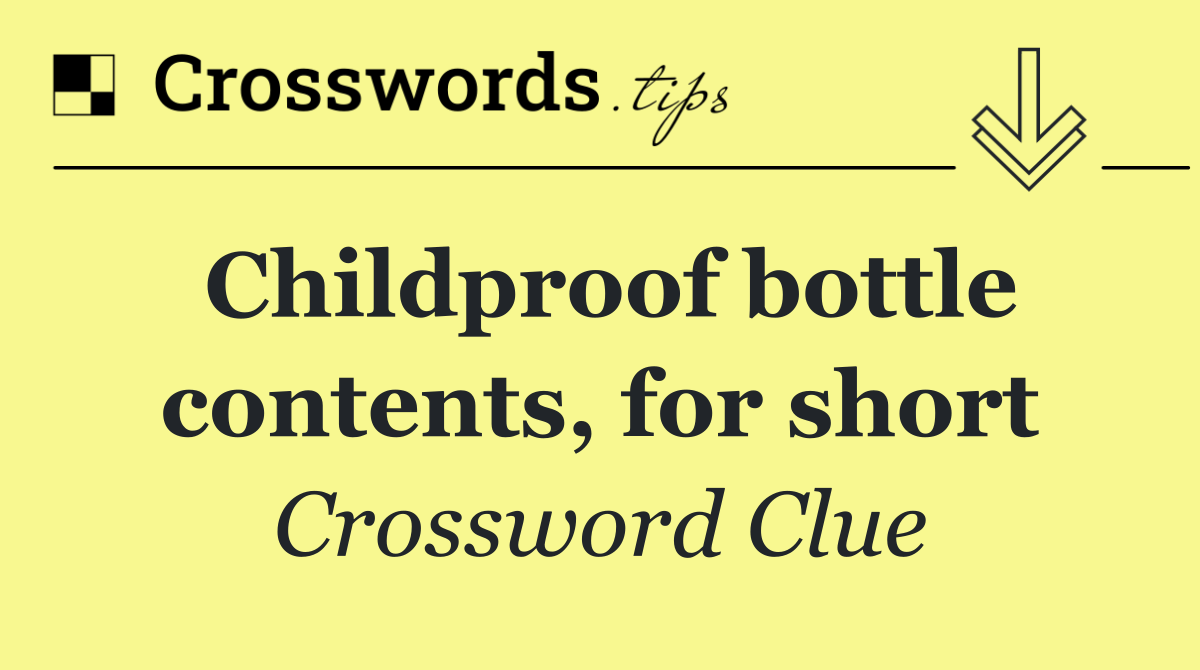 Childproof bottle contents, for short
