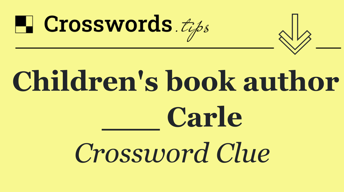 Children's book author ___ Carle