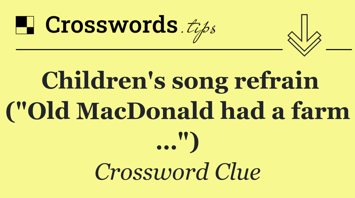Children's song refrain ("Old MacDonald had a farm …")