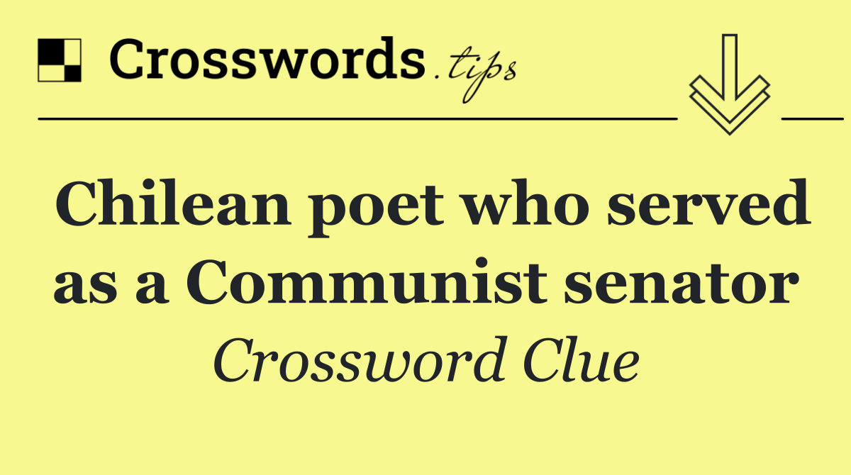 Chilean poet who served as a Communist senator