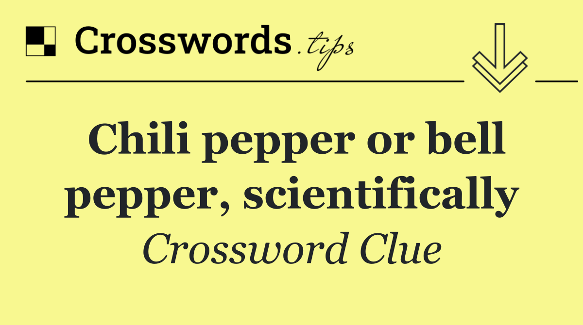 Chili pepper or bell pepper, scientifically