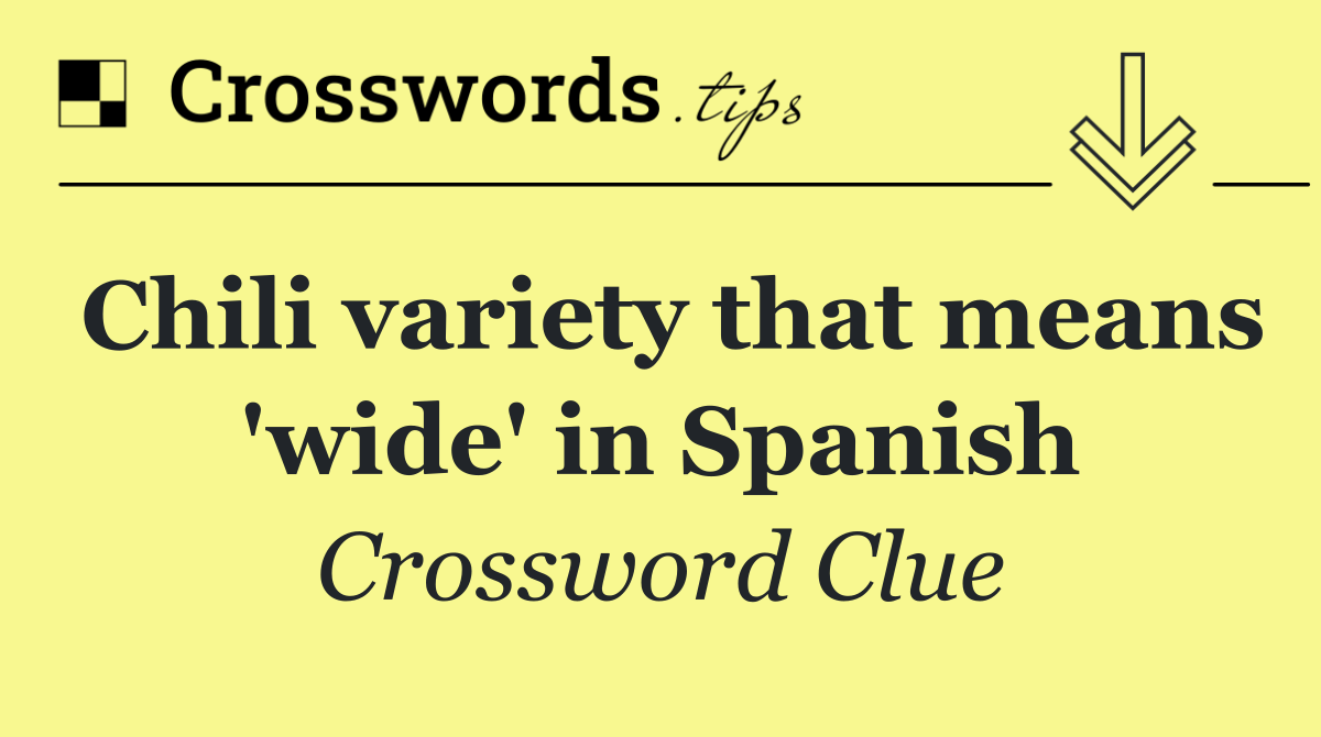 Chili variety that means 'wide' in Spanish