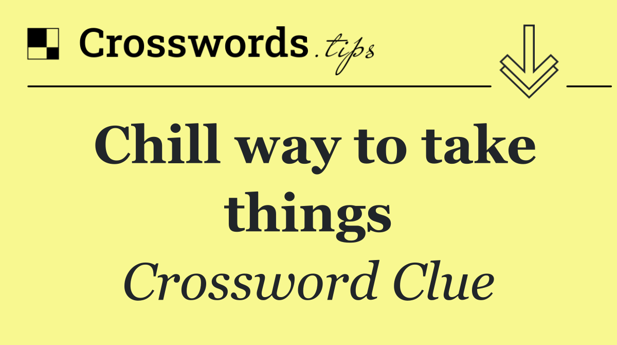 Chill way to take things