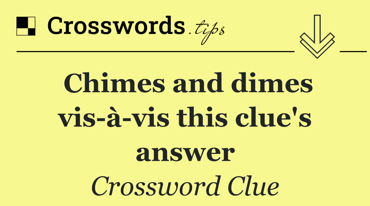 Chimes and dimes vis à vis this clue's answer