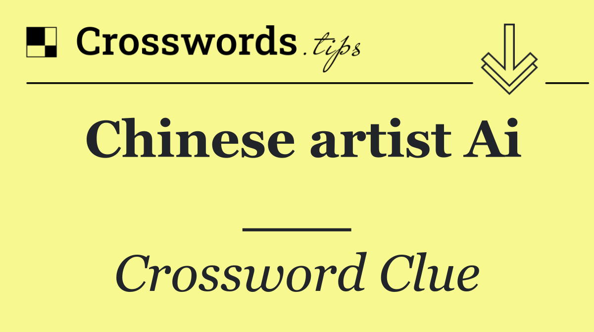 Chinese artist Ai ___