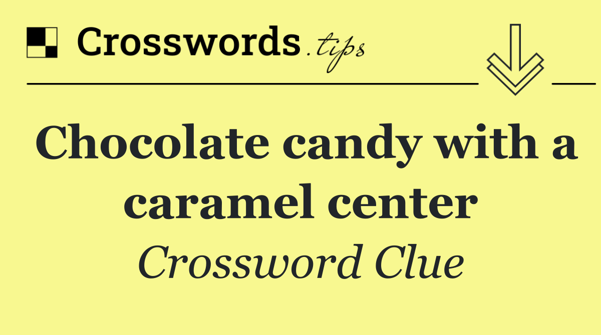 Chocolate candy with a caramel center