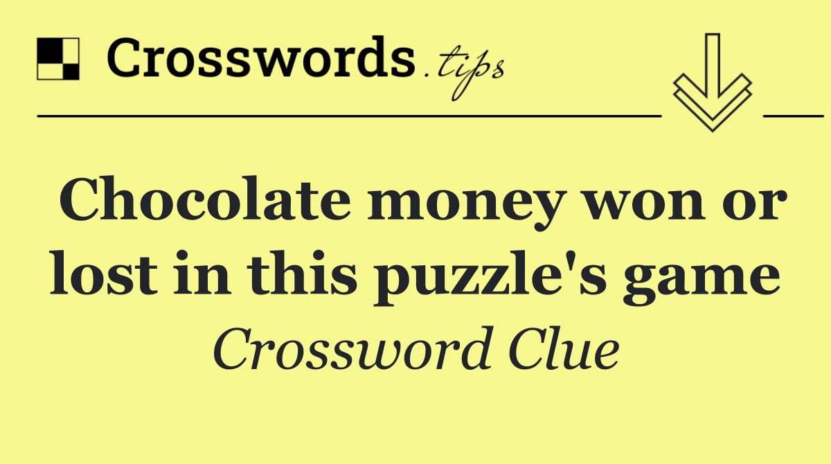 Chocolate money won or lost in this puzzle's game