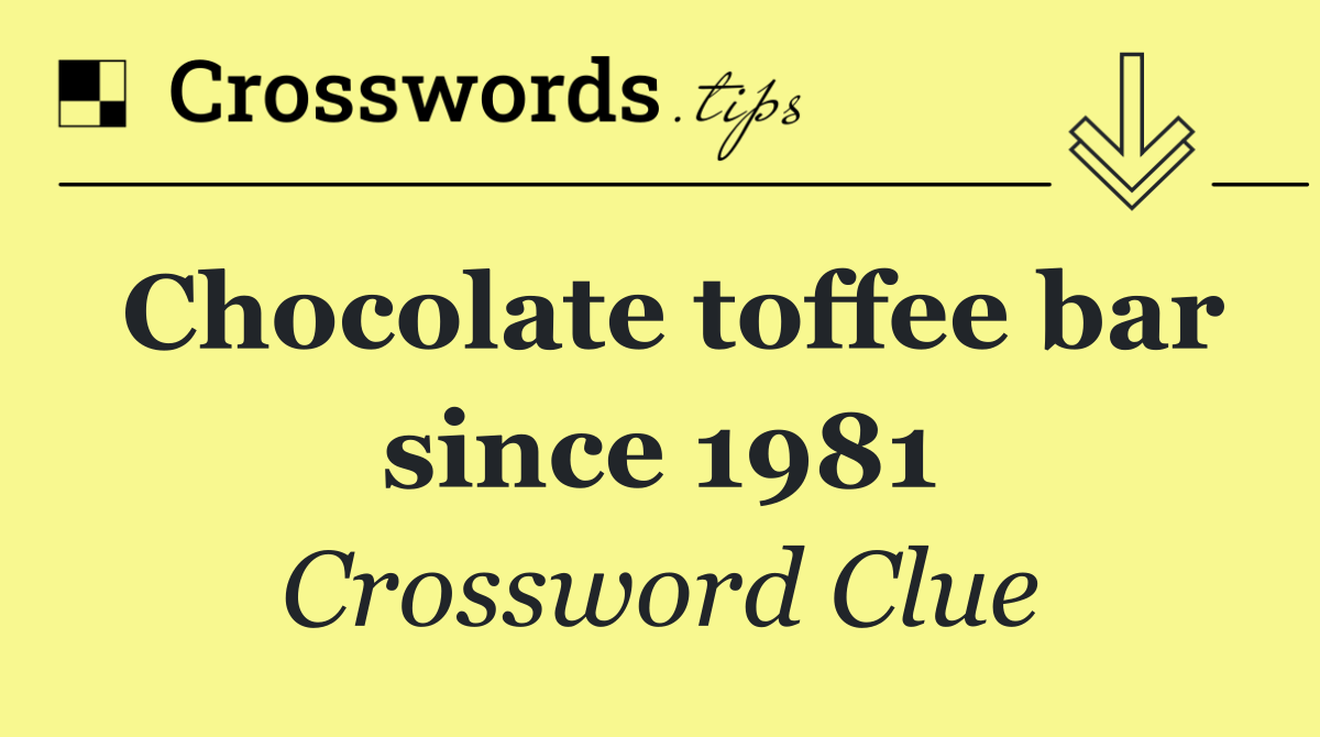 Chocolate toffee bar since 1981