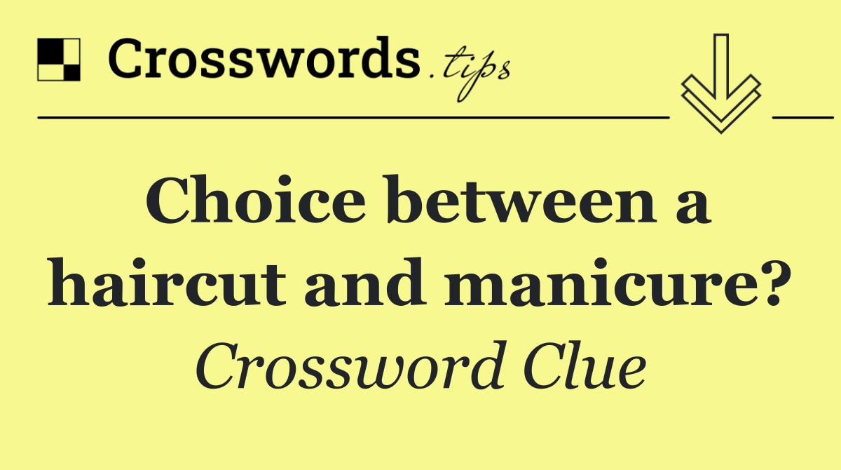 Choice between a haircut and manicure?