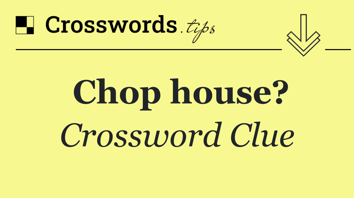 Chop house?