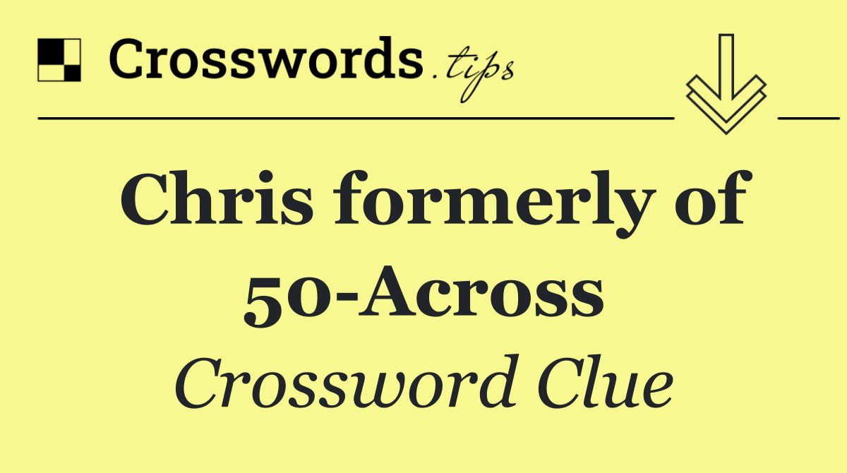 Chris formerly of 50 Across