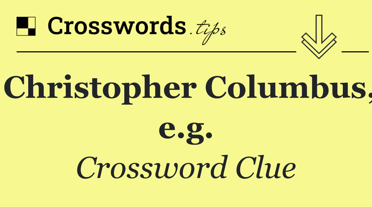 Christopher Columbus, e.g.