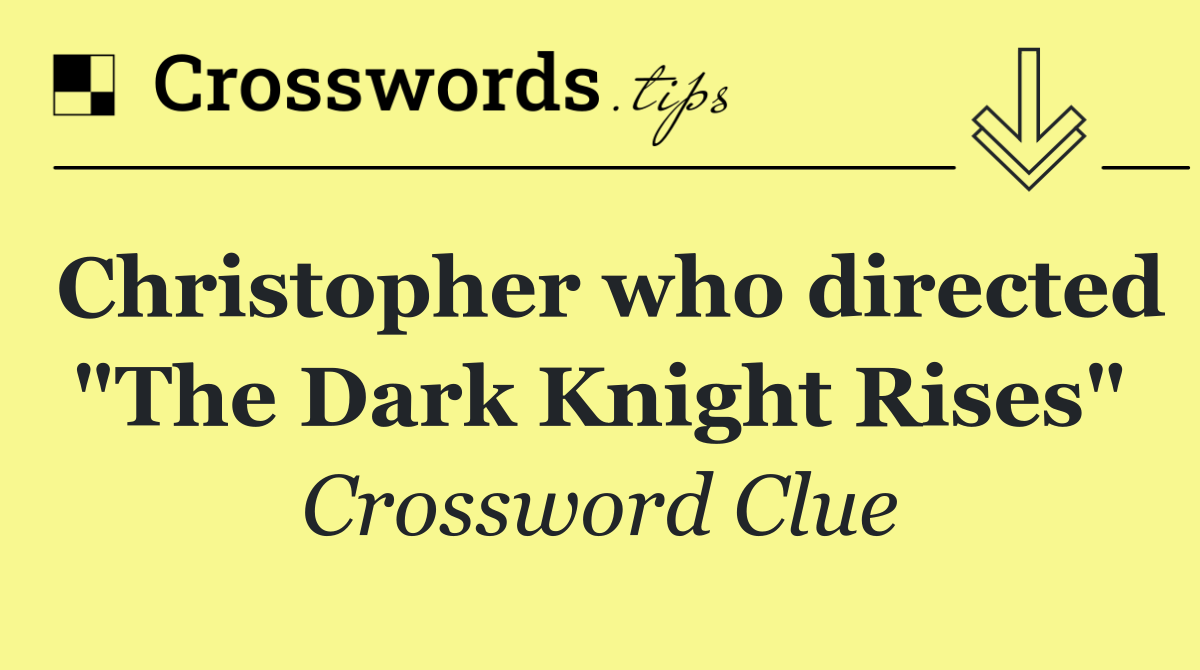 Christopher who directed "The Dark Knight Rises"