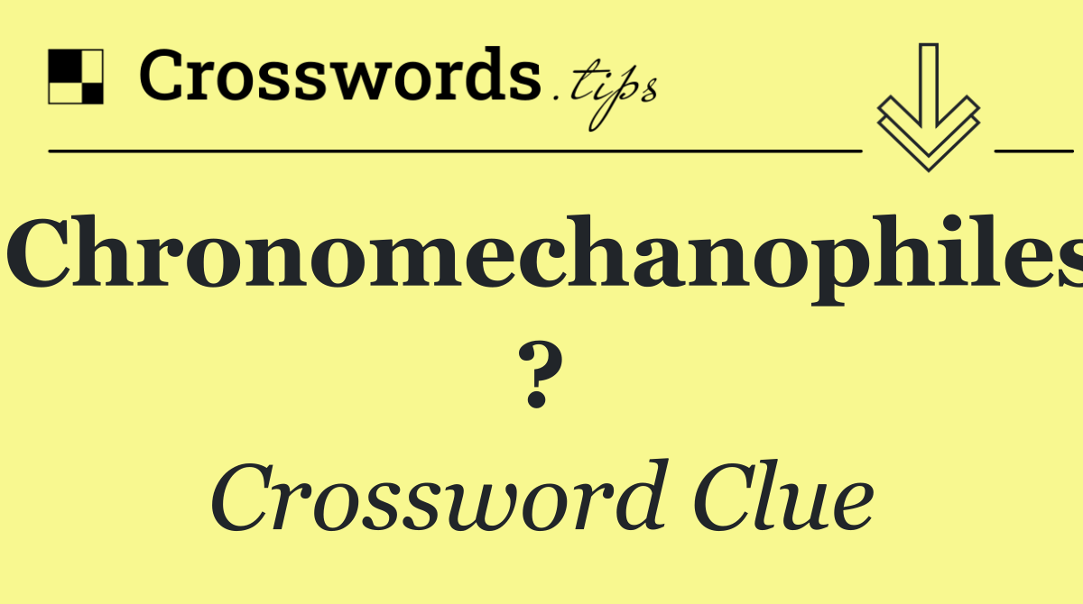 Chronomechanophiles ?