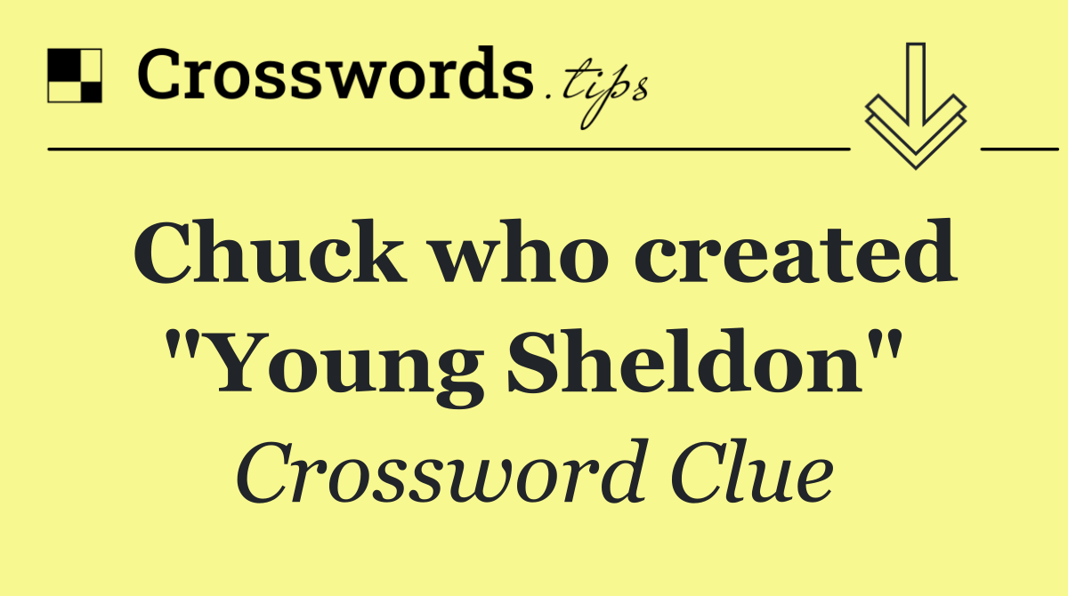 Chuck who created "Young Sheldon"