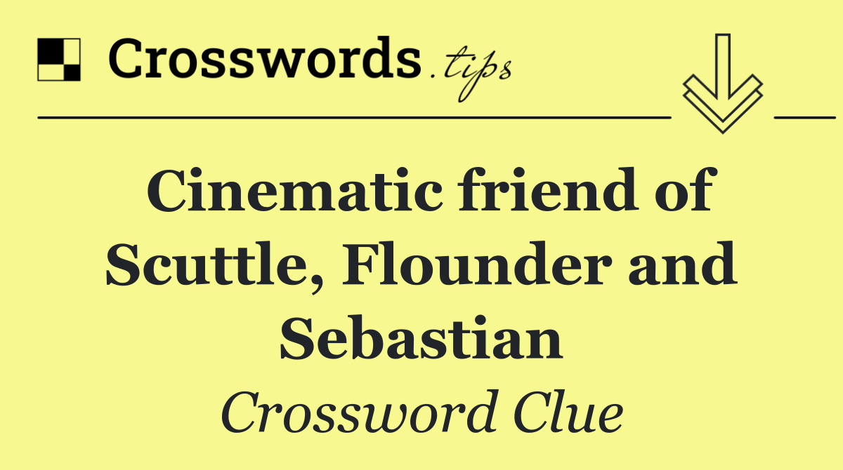 Cinematic friend of Scuttle, Flounder and Sebastian