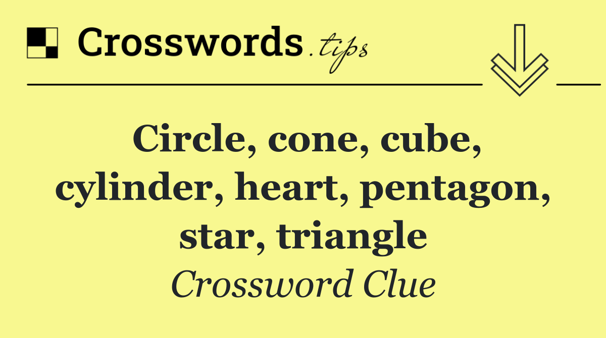 Circle, cone, cube, cylinder, heart, pentagon, star, triangle