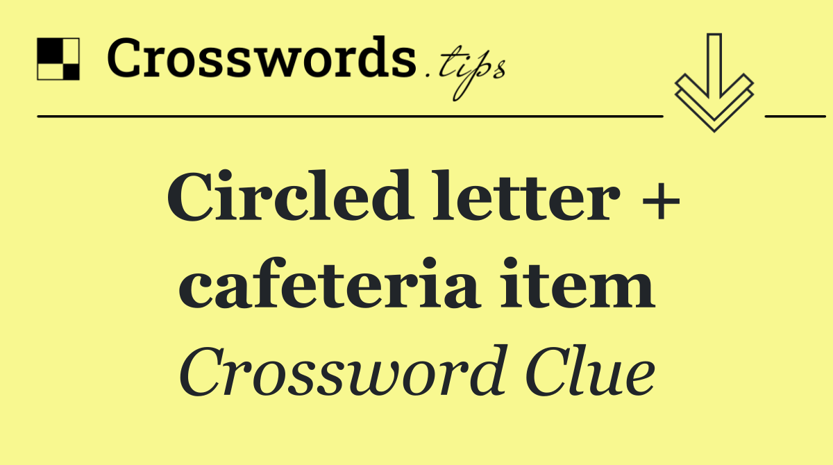 Circled letter + cafeteria item