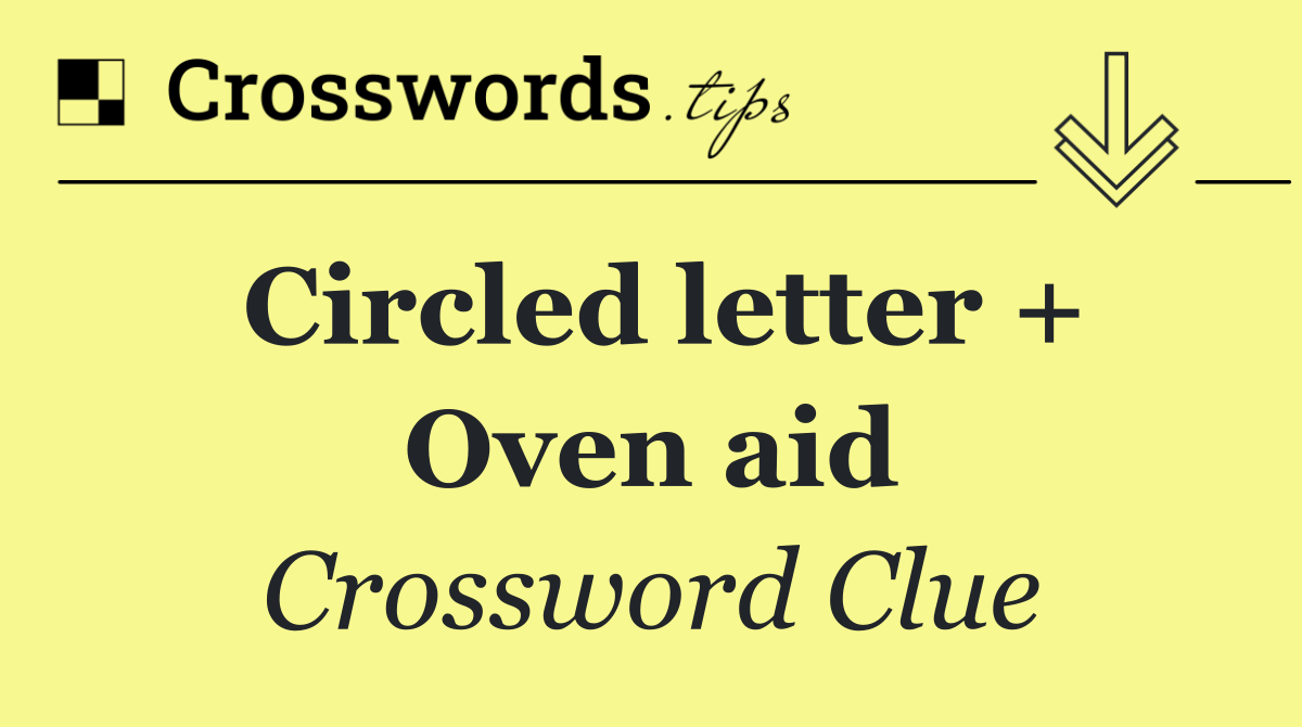 Circled letter + Oven aid