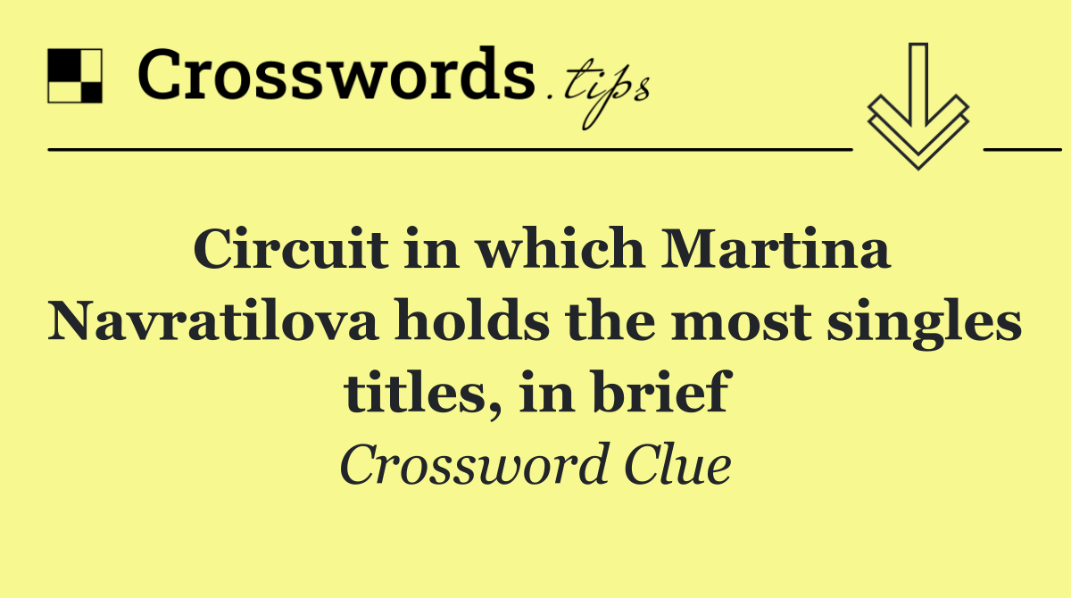 Circuit in which Martina Navratilova holds the most singles titles, in brief
