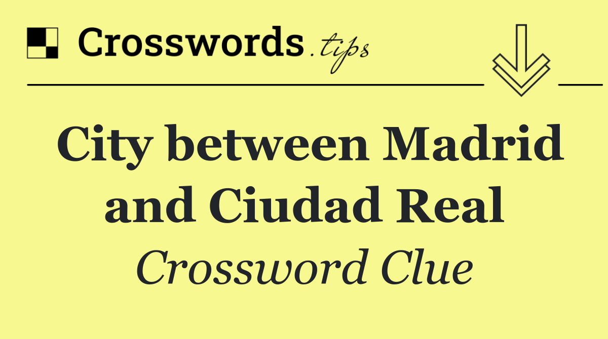 City between Madrid and Ciudad Real