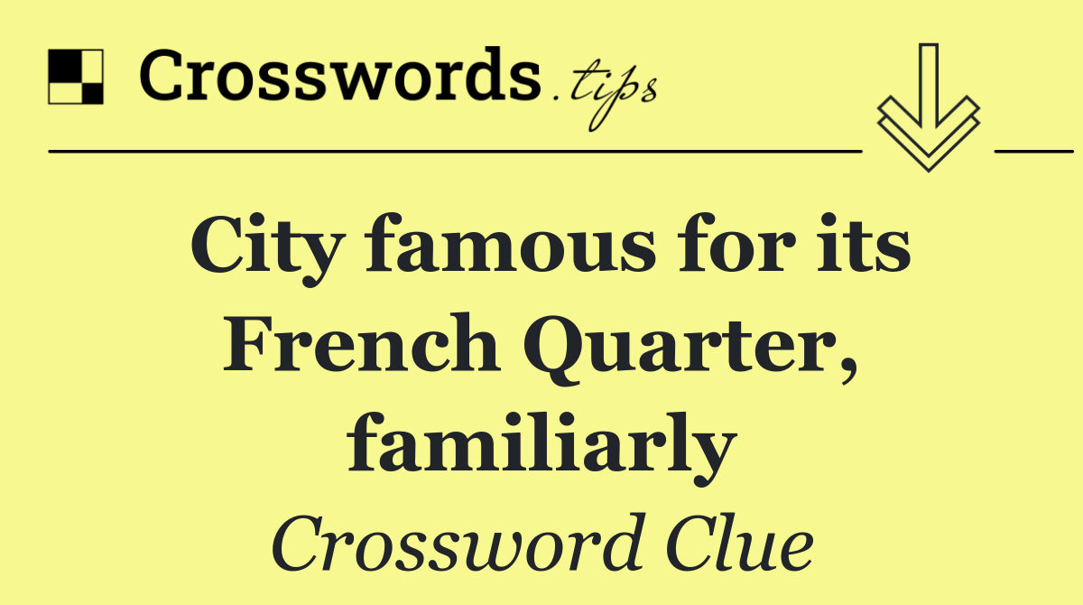 City famous for its French Quarter, familiarly