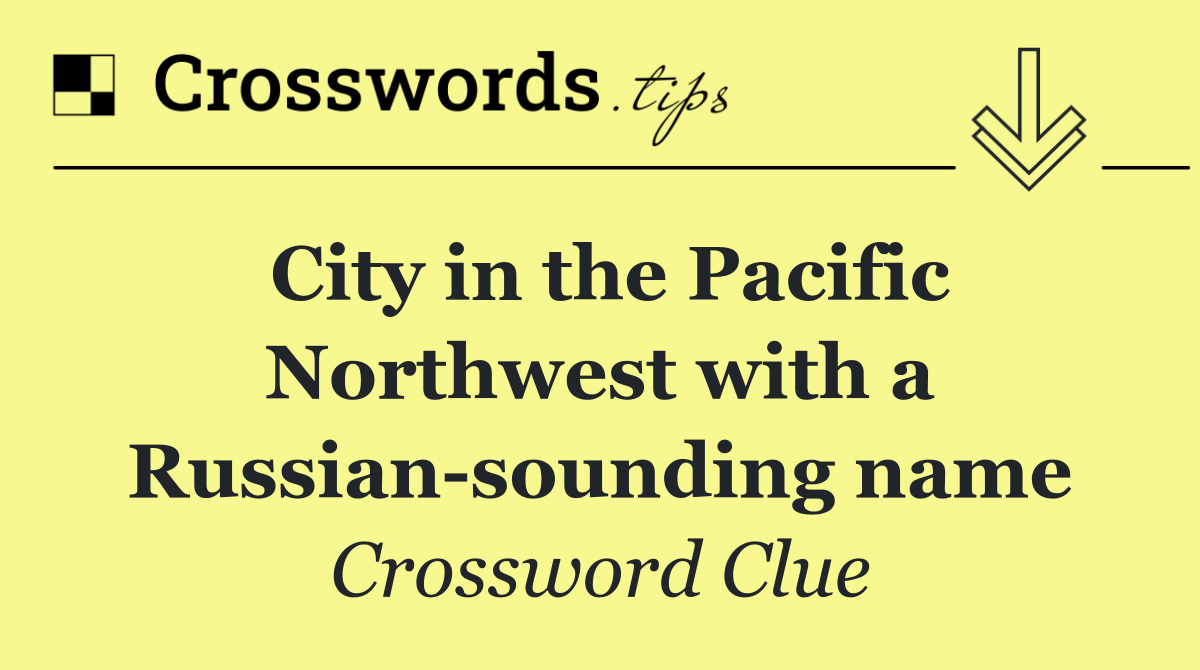 City in the Pacific Northwest with a Russian sounding name