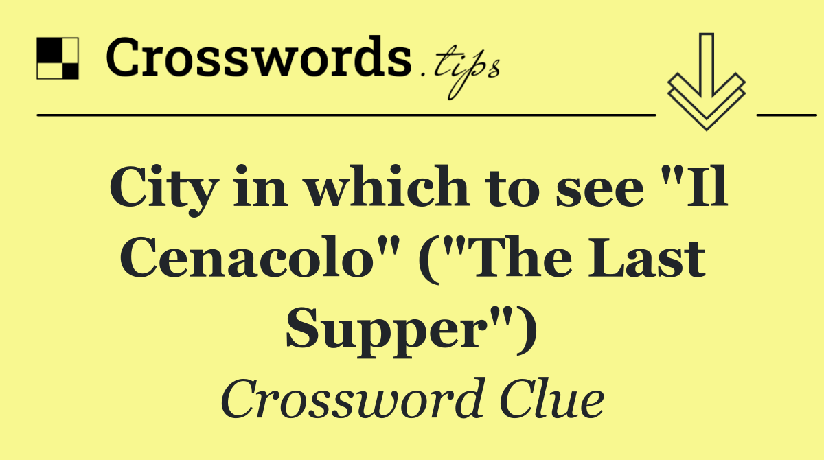 City in which to see "Il Cenacolo" ("The Last Supper")