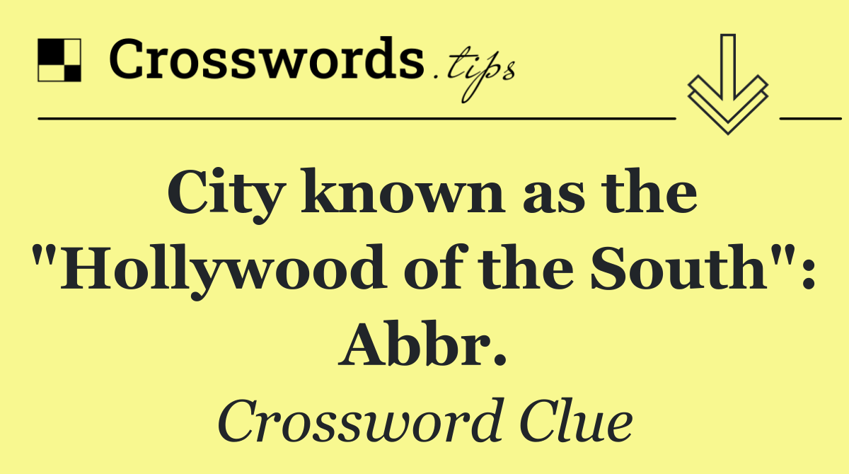 City known as the "Hollywood of the South": Abbr.