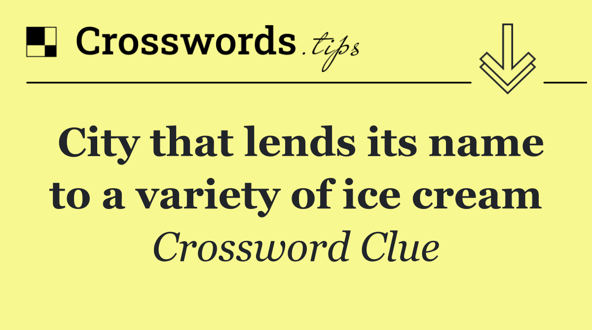 City that lends its name to a variety of ice cream