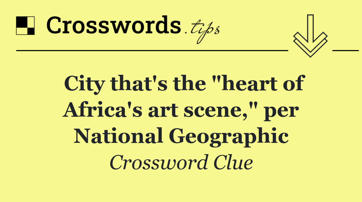 City that's the "heart of Africa's art scene," per National Geographic