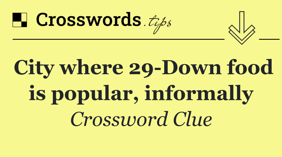 City where 29 Down food is popular, informally