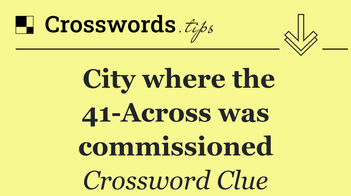 City where the 41 Across was commissioned