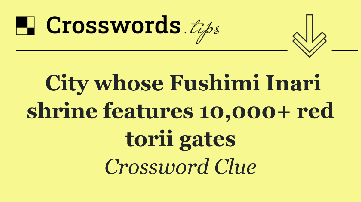 City whose Fushimi Inari shrine features 10,000+ red torii gates