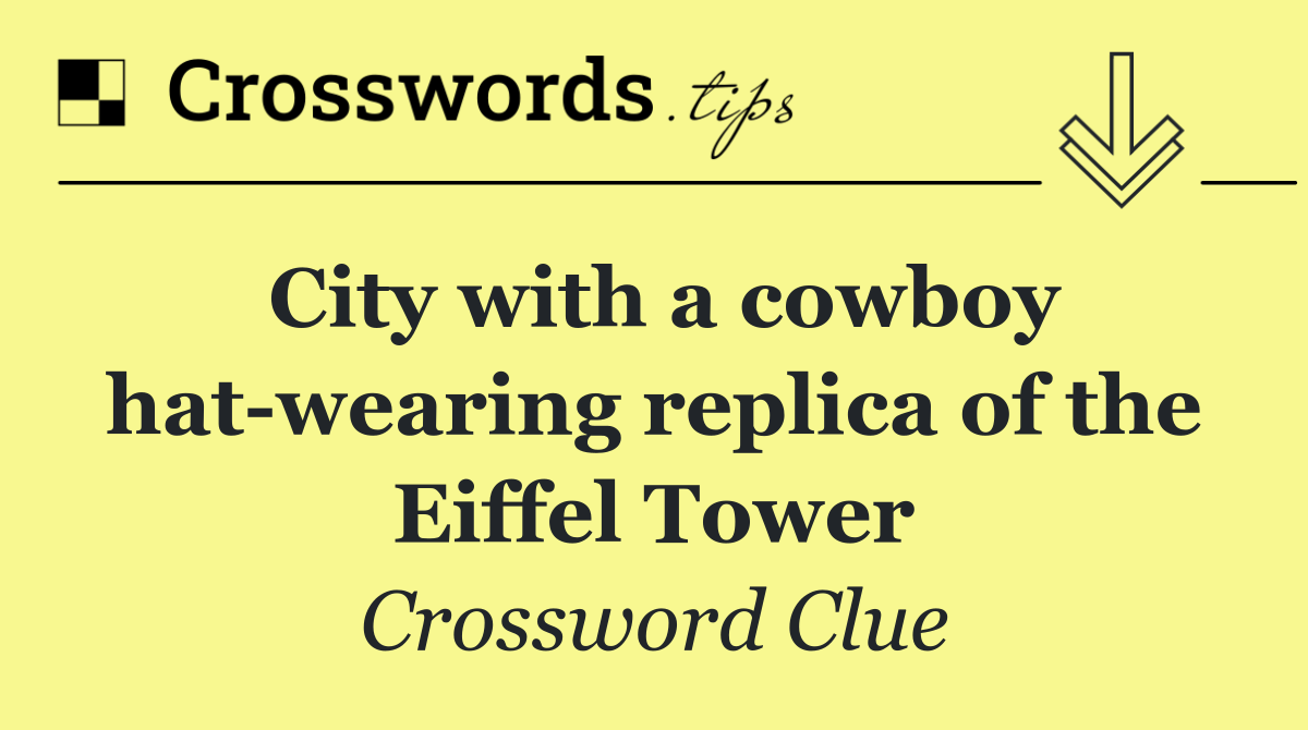 City with a cowboy hat wearing replica of the Eiffel Tower