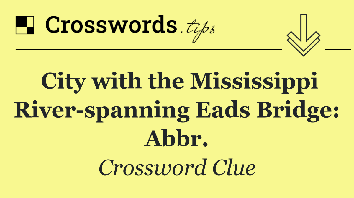 City with the Mississippi River spanning Eads Bridge: Abbr.