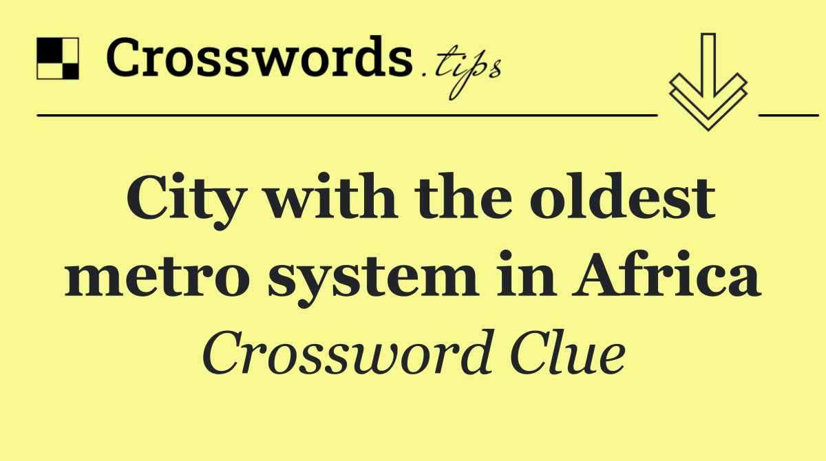 City with the oldest metro system in Africa