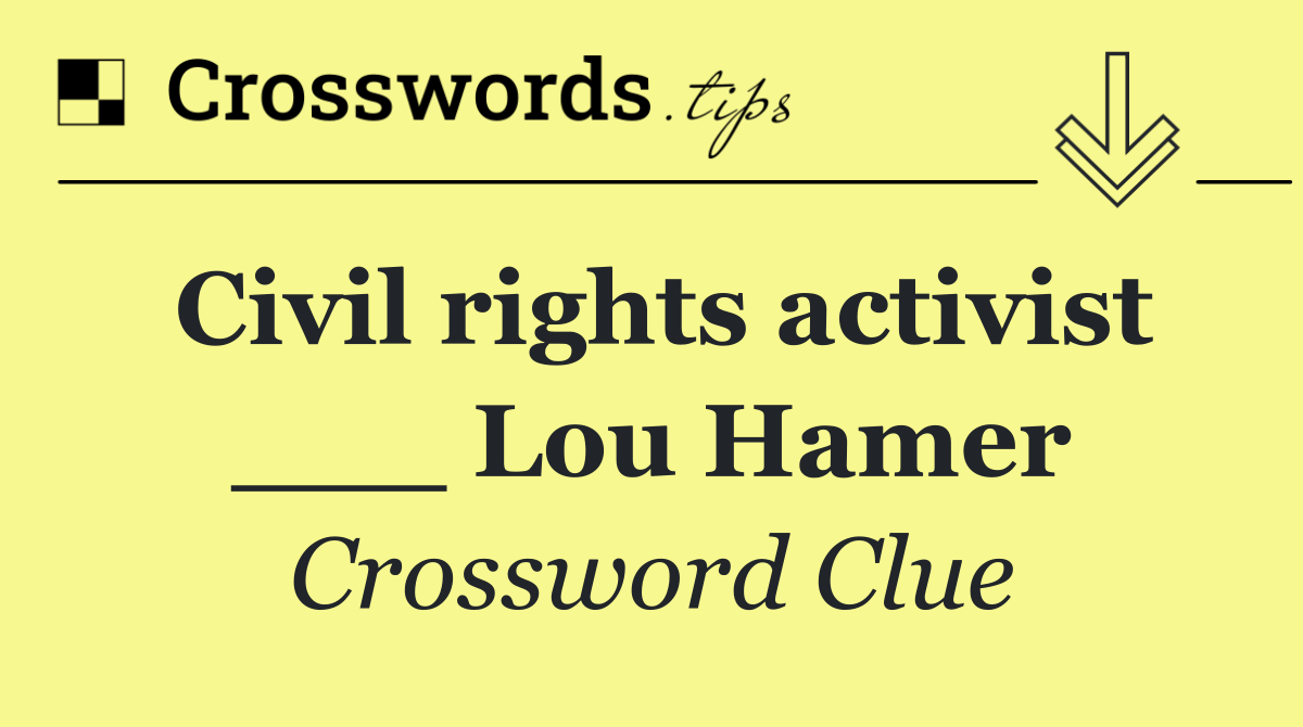 Civil rights activist ___ Lou Hamer