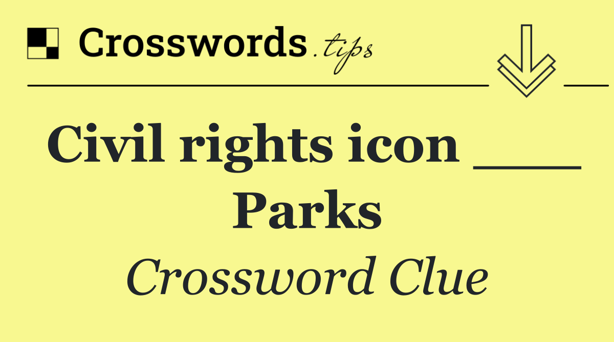 Civil rights icon ___ Parks