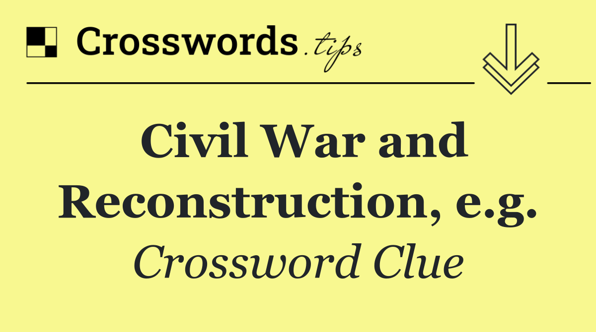 Civil War and Reconstruction, e.g.