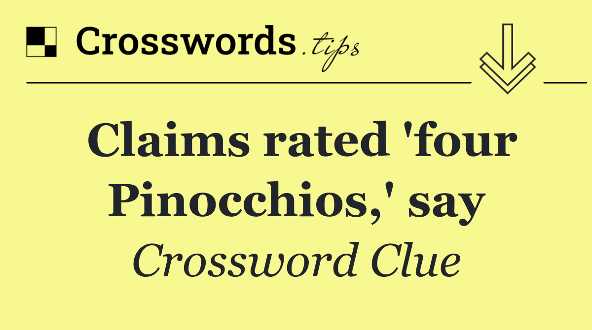 Claims rated 'four Pinocchios,' say