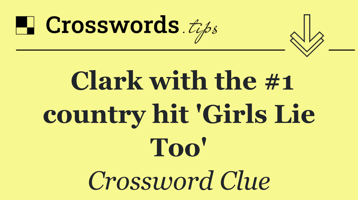 Clark with the #1 country hit 'Girls Lie Too'
