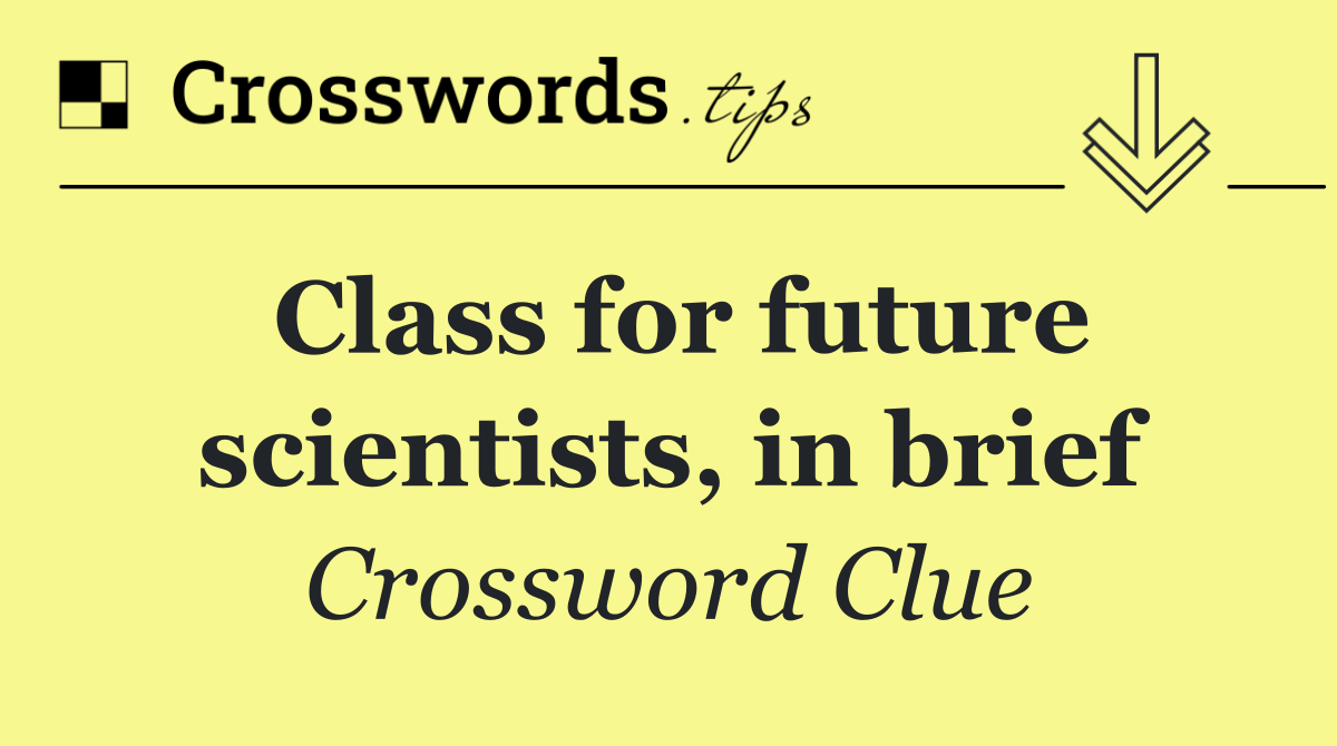 Class for future scientists, in brief