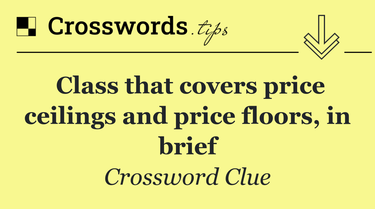 Class that covers price ceilings and price floors, in brief