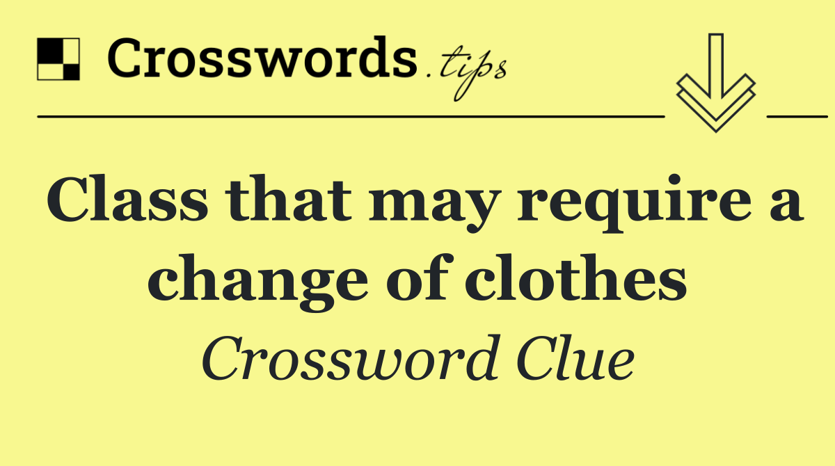 Class that may require a change of clothes