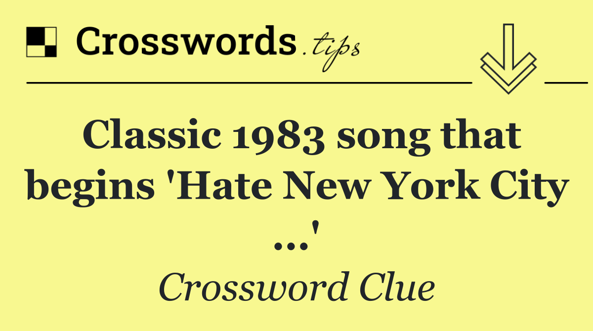 Classic 1983 song that begins 'Hate New York City ...'